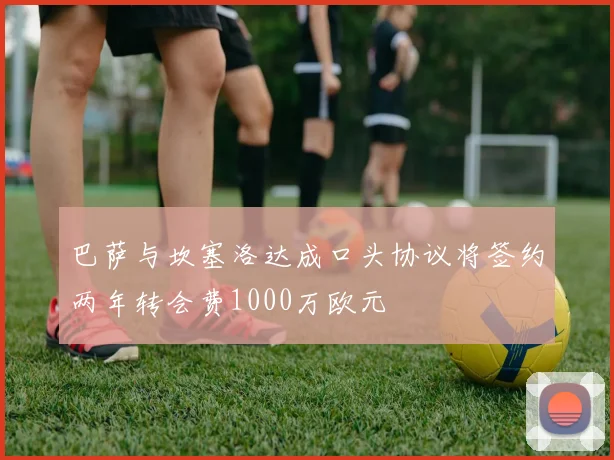 巴萨与坎塞洛达成口头协议将签约两年转会费1000万欧元
